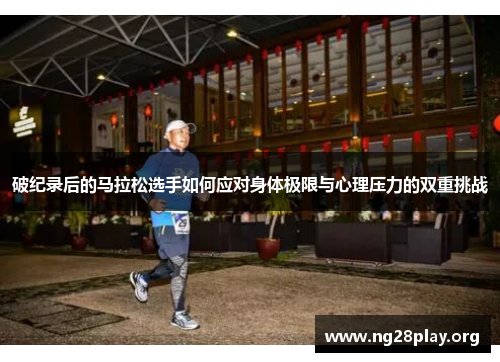破纪录后的马拉松选手如何应对身体极限与心理压力的双重挑战