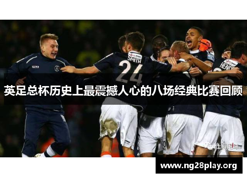 英足总杯历史上最震撼人心的八场经典比赛回顾