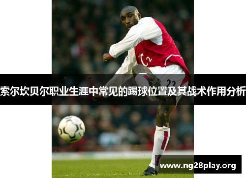 索尔坎贝尔职业生涯中常见的踢球位置及其战术作用分析