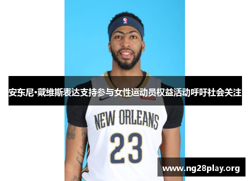安东尼·戴维斯表达支持参与女性运动员权益活动呼吁社会关注